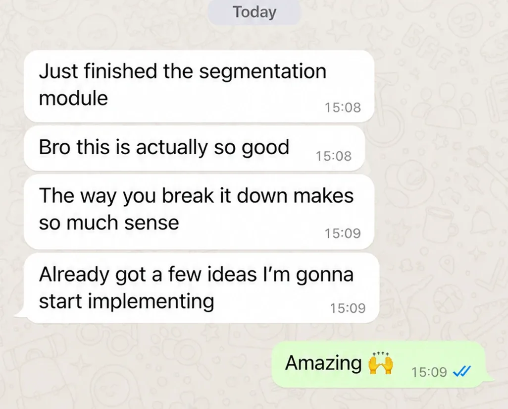 WhatsApp chat. Buyer: “Just finished the segmentation module. Bro this is actually so good. The way you break it down makes so much sense. Already got a few ideas I’m gonna start implementing.” Reply: “Amazing 🙌”