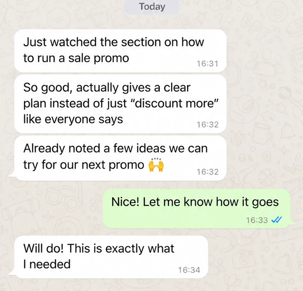 WhatsApp chat. Buyer: “Just watched the section on how to run a sale promo. So good, actually gives a clear plan instead of just ‘discount more’ like everyone says. Already noted a few ideas we can try for our next promo 🙌” Reply: “Nice! Let me know how it goes.” Buyer: “Will do! This is exactly what I needed.”