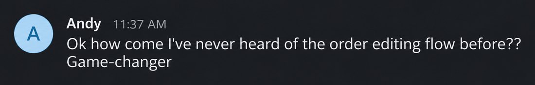 Andy: Ok how come I've never heard of the order editing flow before?? Game-changer