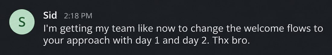 Sid: I'm getting my team like now to change the welcome flows to your approach with day 1 and day 2. Thx bro.